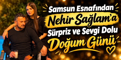 Samsun Esnafından Nehir Sağlam’a Sürpriz ve Sevgi Dolu Doğum Günü